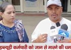 एक ही कार को चार लोगों को बेचा , आवाज उठाई तो शासकीय कर्मचारी को धमकाया